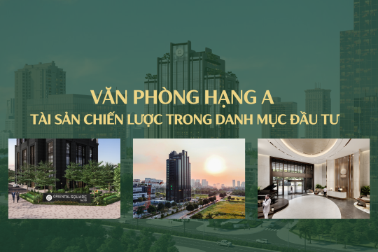 VĂN PHÒNG HẠNG A - TÀI SẢN CHIẾN LƯỢC TRONG DANH MỤC ĐẦU TƯ